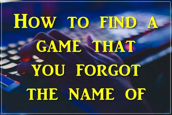 How to Find a Game That You Forgot the Name Of?