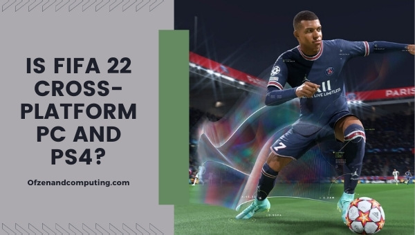 Is FIFA 22 Cross-Platform PC and PS4?