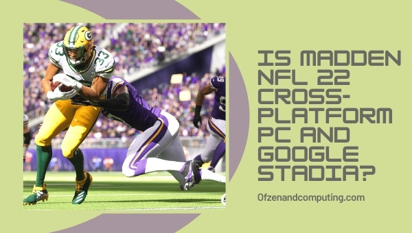 Is Madden 22 Cross-Platform PC and Google Stadia?