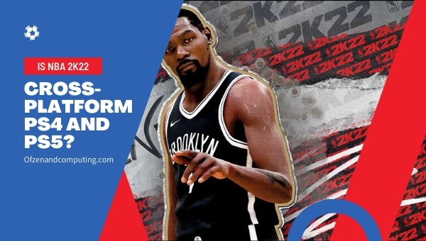 Is NBA 2K22 Cross-Platform PS4 and PS5?