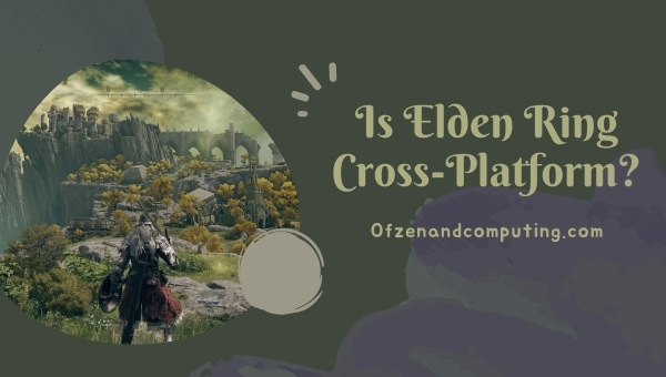 Is Elden Ring Cross-Platform in 2023?