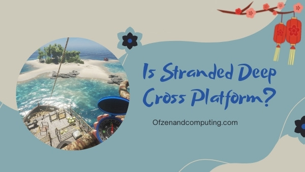 Is Stranded Deep Cross-Platform in 2023?