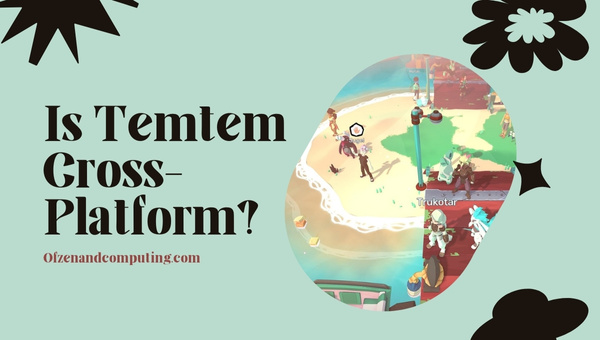 Is Temtem Cross-Platform in 2023?