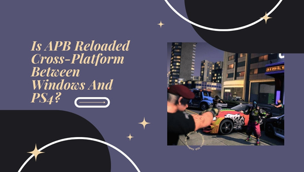 Is APB Reloaded Cross-Platform Between PC And PS4/PS5?
