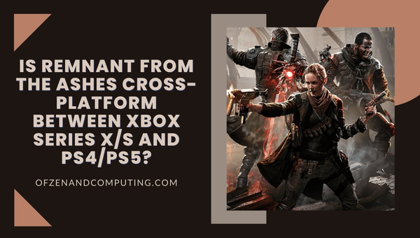Is Remnant From The Ashes Cross-Platform Between Xbox Series X/S and PS4/PS5?
