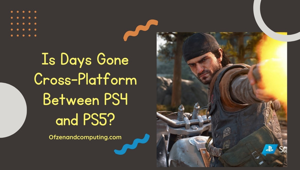 Is Days Gone Cross-Platform Between PS4 and PS5?