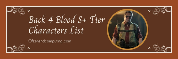 Back 4 Blood S+ Tier Characters List (2025)