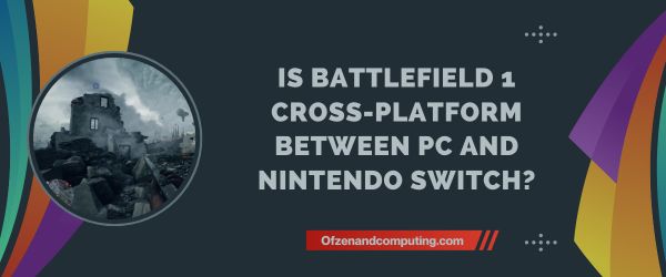 Is Battlefield 1 Cross-Platform Between PC And Nintendo Switch?