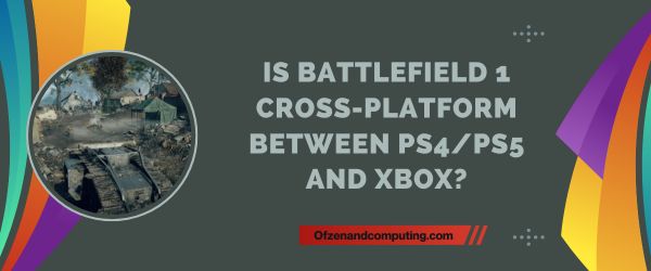 Is Battlefield 1 Cross-Platform Between PS4/PS5 And Xbox?