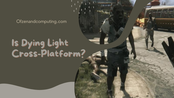 Is Dying Light Cross-Platform in 2025?