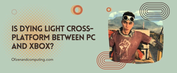 Is Dying Light Cross-Platform Between PC and Xbox?