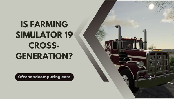 Is Farming Simulator 19 Cross-Generation in 2025?