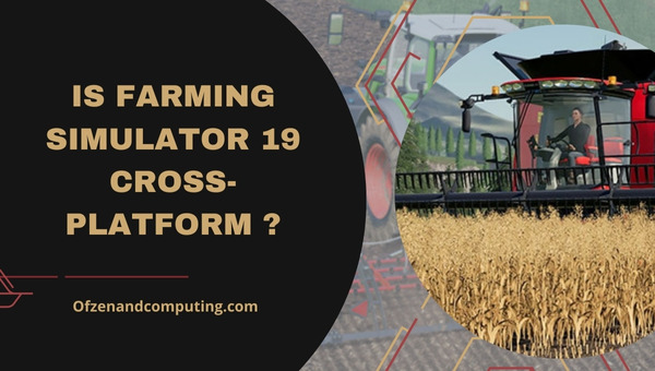 Is Farming Simulator 19 Cross-Platform in 2025?