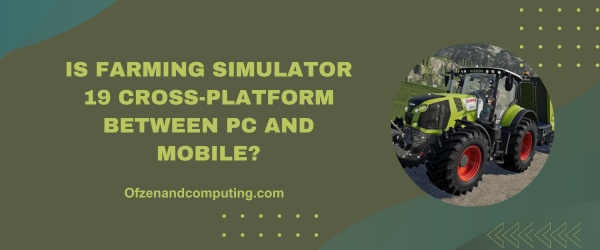 Is Farming Simulator 19 Cross-Platform Between PC And Mobile?