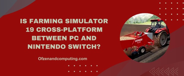 Is Farming Simulator 19 Cross-Platform Between PC And Nintendo Switch?