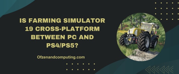 Is Farming Simulator 19 Cross-Platform Between PC And PS4/PS5?