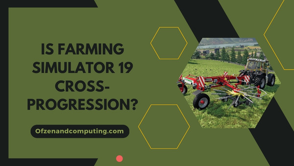 Is Farming Simulator 19 Cross-Progression in 2025?