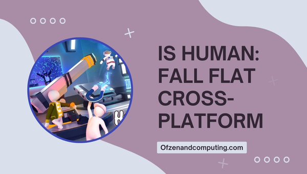 Is Human: Fall Flat Cross-Platform in 2025?
