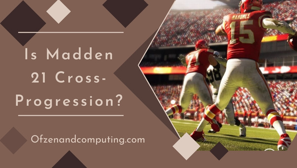 Is Madden 21 Cross-Progression in 2025?