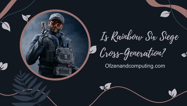 Is Rainbow Six Siege Cross-Generation in 2025?