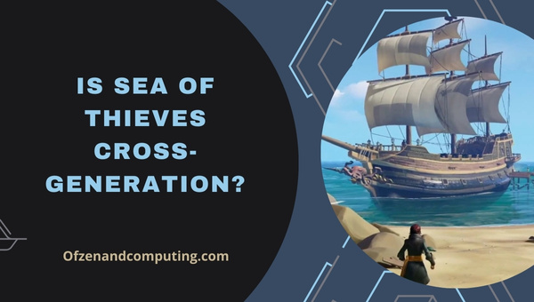 Is Sea of Thieves Cross-Generation in 2025?