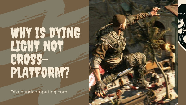 Why is Dying Light Not Cross-Platform?
