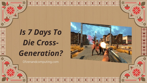 Is 7 Days To Die Cross-Generation in 2025?