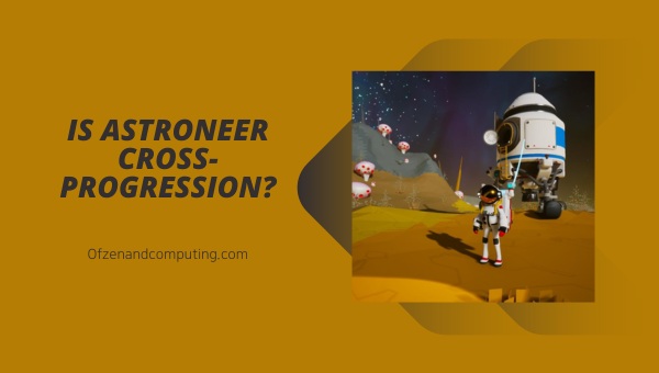 Is Astroneer Cross-Progression in 2025?