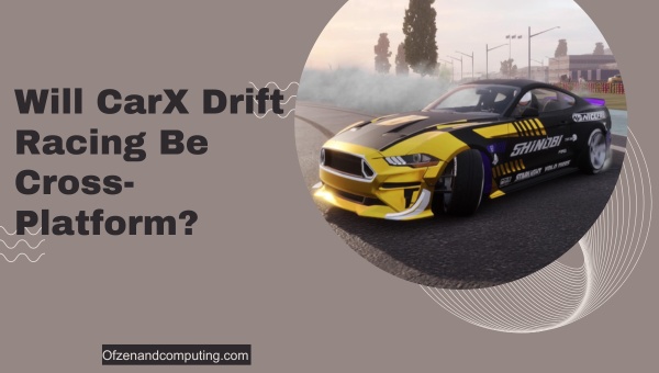Will CarX Drift Racing Be Cross-Platform?