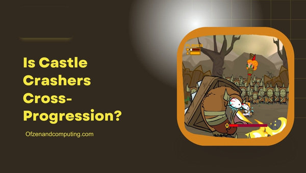Is Castle Crashers Cross-Progression in 2025?