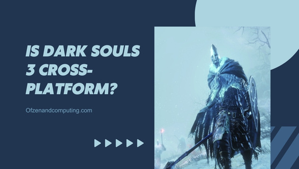 Is Dark Souls 3 Cross-Platform in 2025?