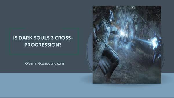 Is Dark Souls 3 Cross-Progression in 2025?