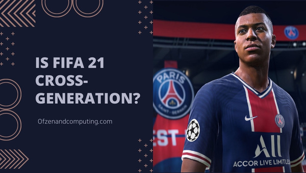 Is FIFA 21 Cross-Generation in 2025?