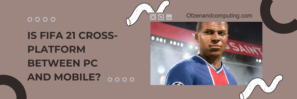 Is FIFA 21 Cross-Platform Between PC and Mobile?