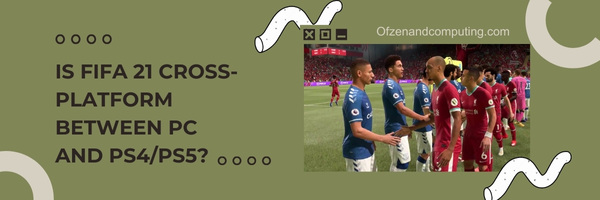 Is FIFA 21 Cross-Platform Between PC and PS4/PS5?