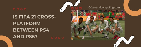 Is FIFA 21 Cross-Platform Between PS4 and PS5?