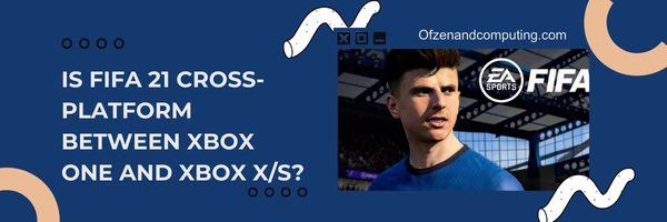 Is FIFA 21 Cross-Platform Between Xbox One and Xbox X/S?