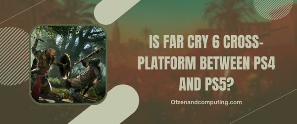 Is Far Cry 6 Cross-Platform Between PS4 and PS5?