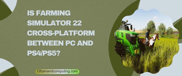 Is Farming Simulator 22 Cross Platform Between PC and PS4 PS5