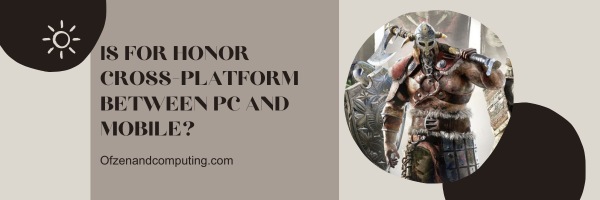 Is For Honor Cross-Platform Between PC and Mobile?