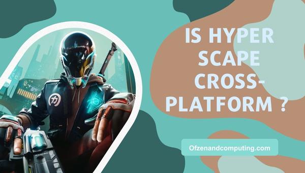 Is Hyper Scape Cross-Platform in 2025?