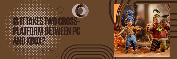 Is It Takes Two Cross-Platform Between PC And Xbox?