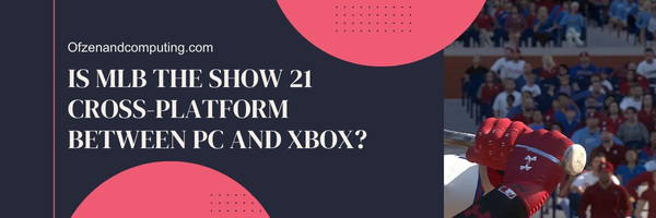 Is MLB The Show 21 Cross-Platform Between PC And Xbox?