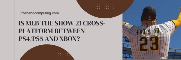 Is MLB The Show 21 Cross-Platform Between PS4/PS5 And Xbox?