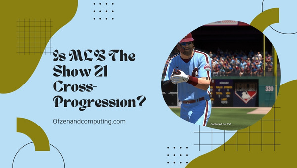 Is MLB The Show 21 Cross-Progression in 2025?