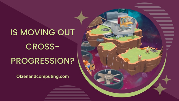 Is Moving Out Cross-Progression in 2025?