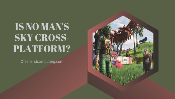 Is No Man's Sky Cross-Platform in 2025?