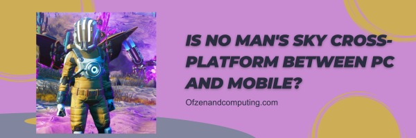 Is No Man's Sky Cross-Platform Between PC and Mobile?