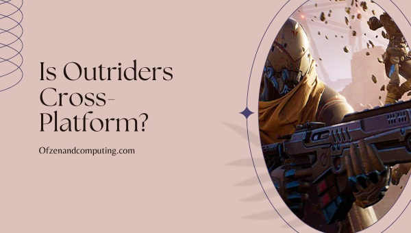 Is Outriders Cross-Platform in 2025?