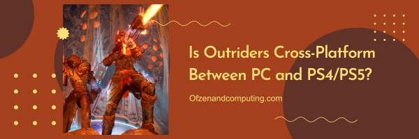 Is Outriders Cross-Platform Between PC and PS4/PS5?